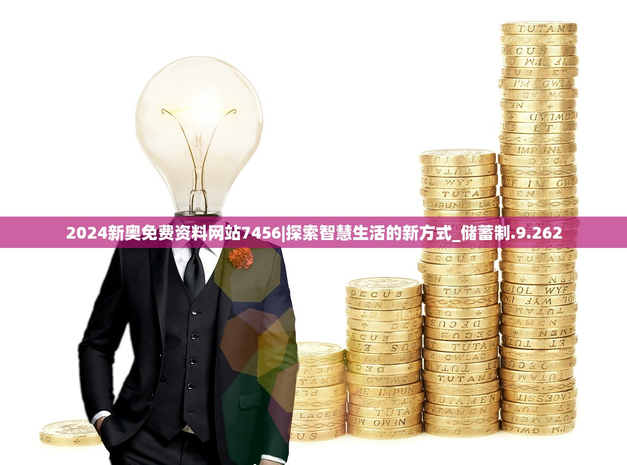 2024新奥免费资料网站7456|探索智慧生活的新方式_储蓄制.9.262