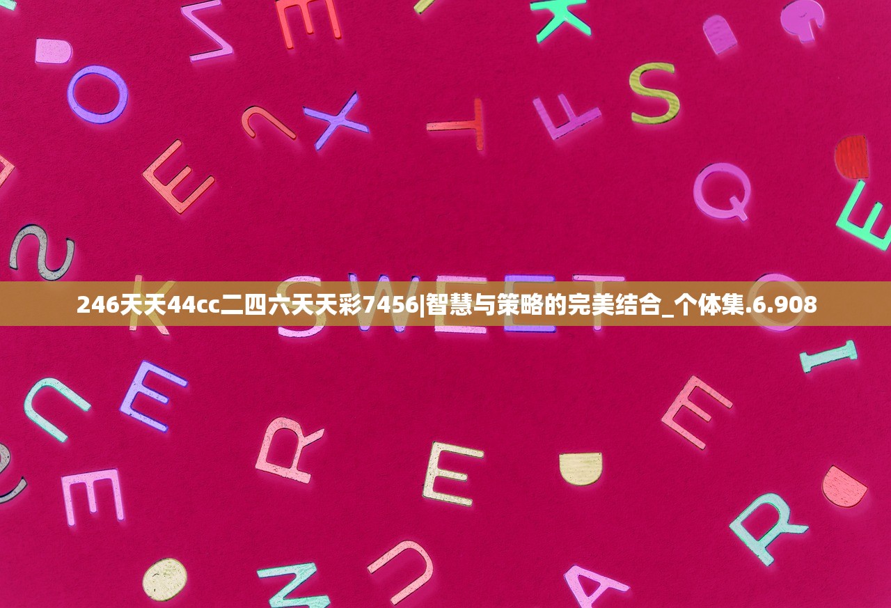 246天天44cc二四六天天彩7456|智慧与策略的完美结合_个体集.6.908