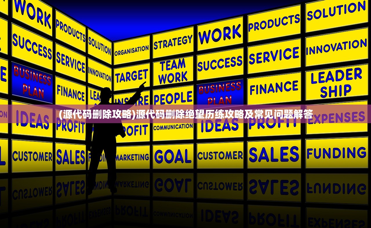 (源代码删除攻略)源代码删除绝望历练攻略及常见问题解答