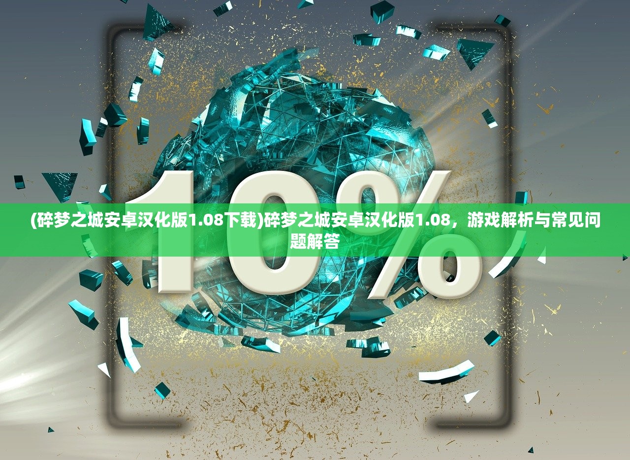 (碎梦之城安卓汉化版1.08下载)碎梦之城安卓汉化版1.08，游戏解析与常见问题解答