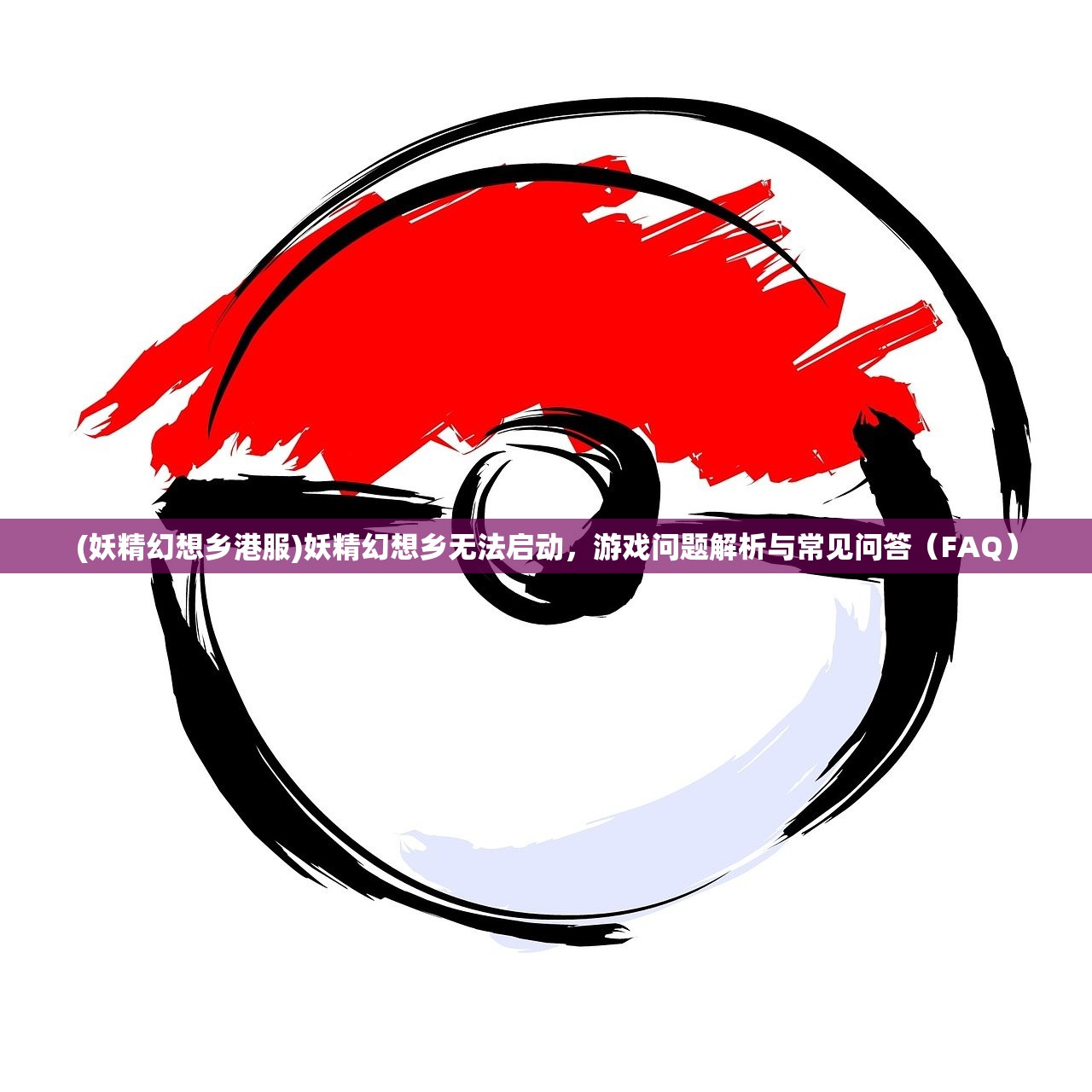 (妖精幻想乡港服)妖精幻想乡无法启动，游戏问题解析与常见问答（FAQ）