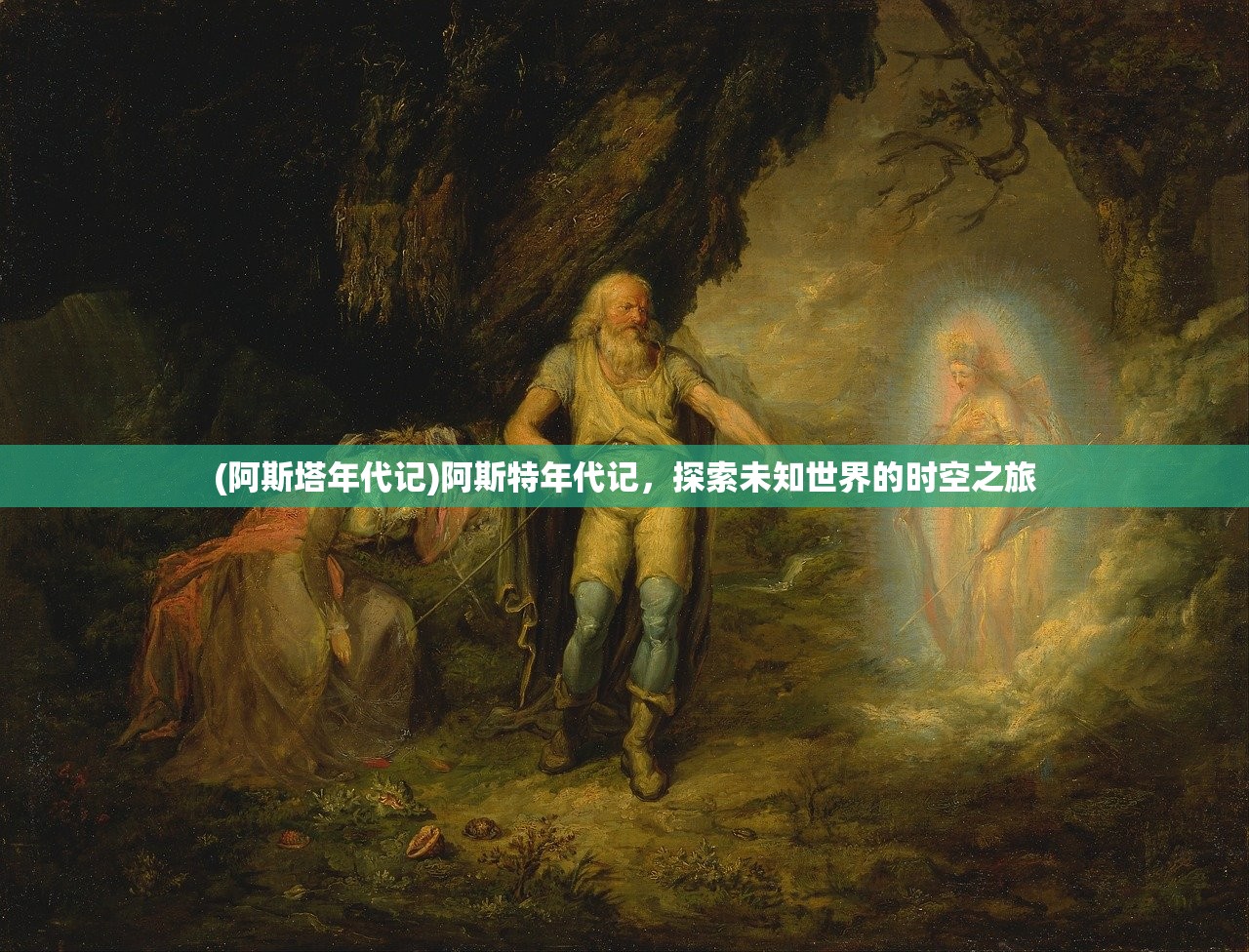 (阿斯塔年代记)阿斯特年代记，探索未知世界的时空之旅