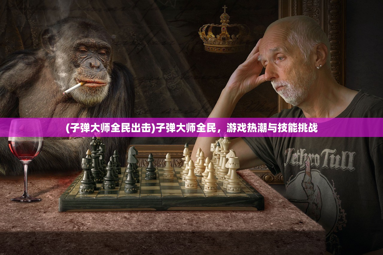 (子弹大师全民出击)子弹大师全民，游戏热潮与技能挑战