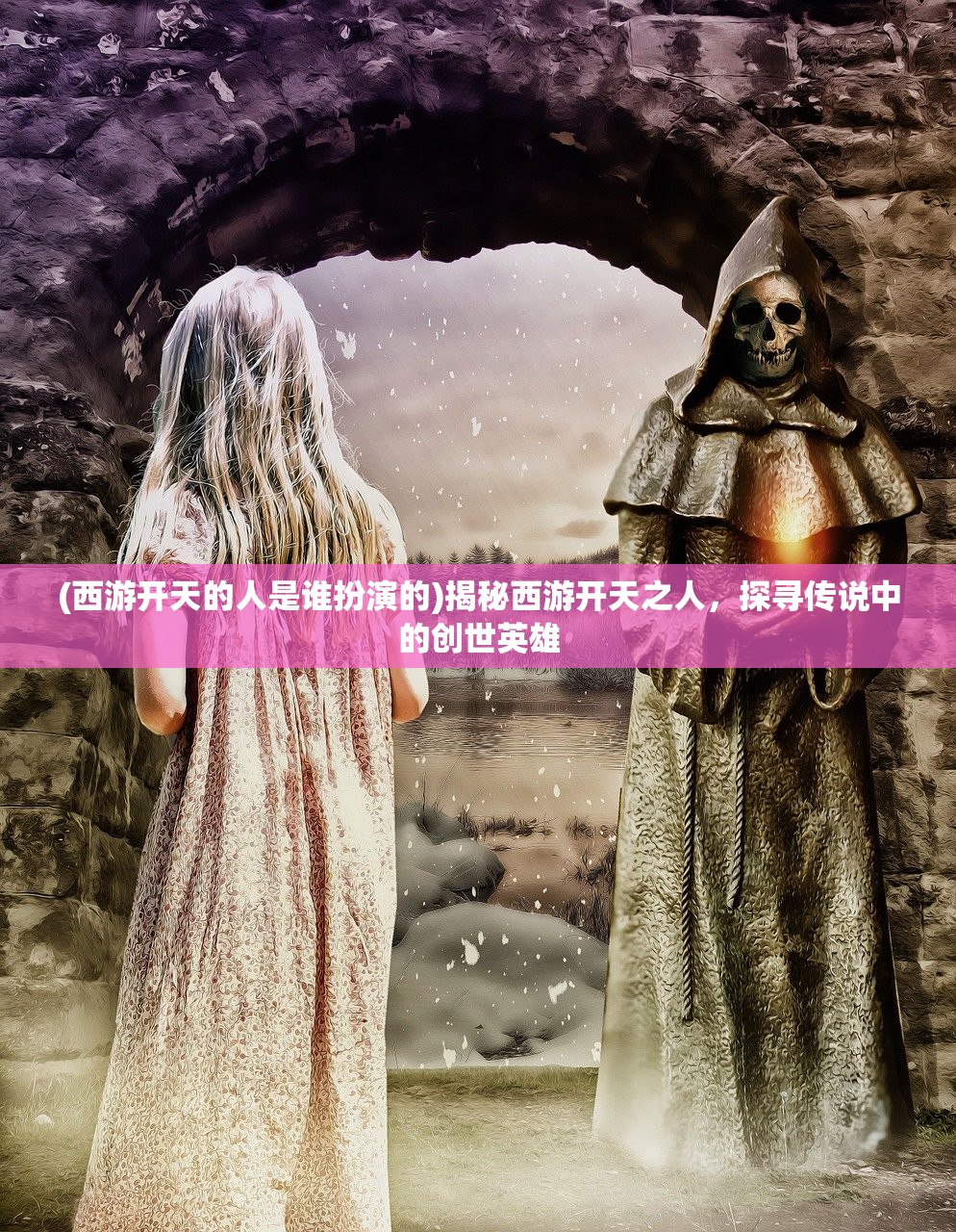 (西游开天的人是谁扮演的)揭秘西游开天之人，探寻传说中的创世英雄