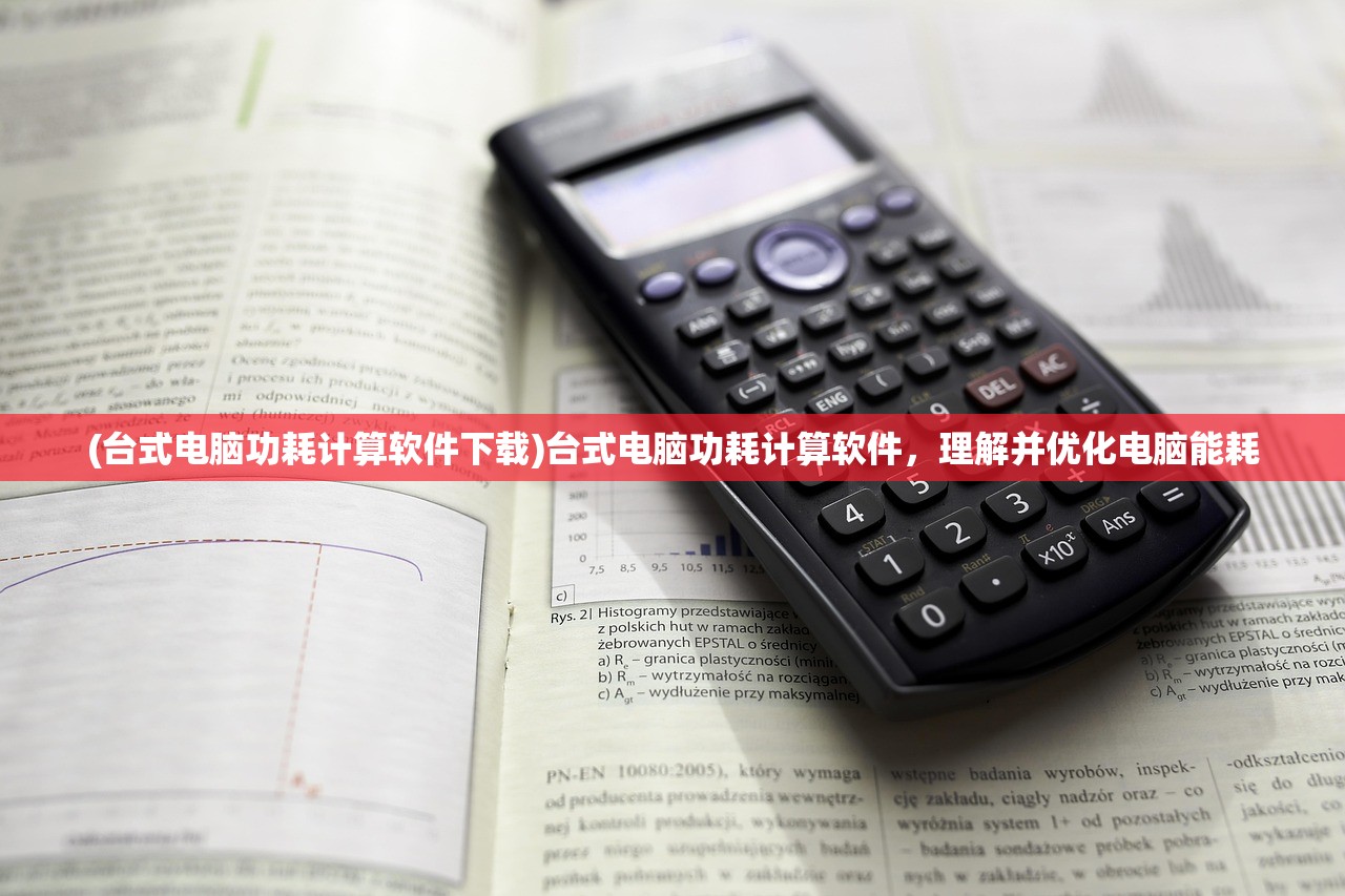 (台式电脑功耗计算软件下载)台式电脑功耗计算软件，理解并优化电脑能耗