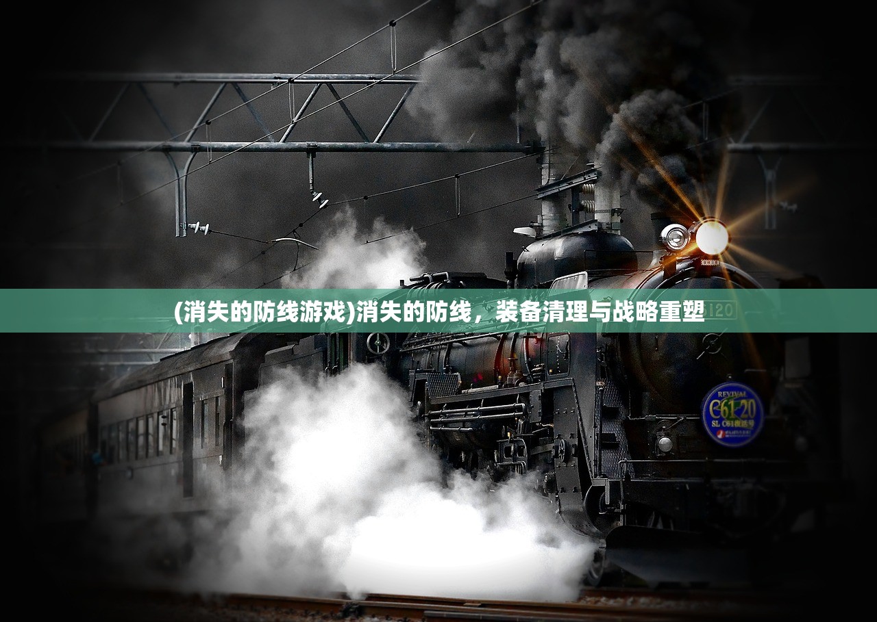 (消失的防线游戏)消失的防线，装备清理与战略重塑