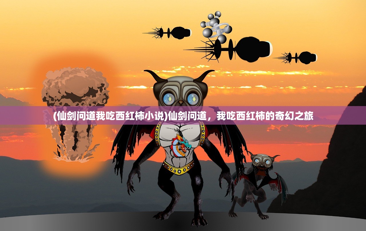(仙剑问道我吃西红柿小说)仙剑问道，我吃西红柿的奇幻之旅