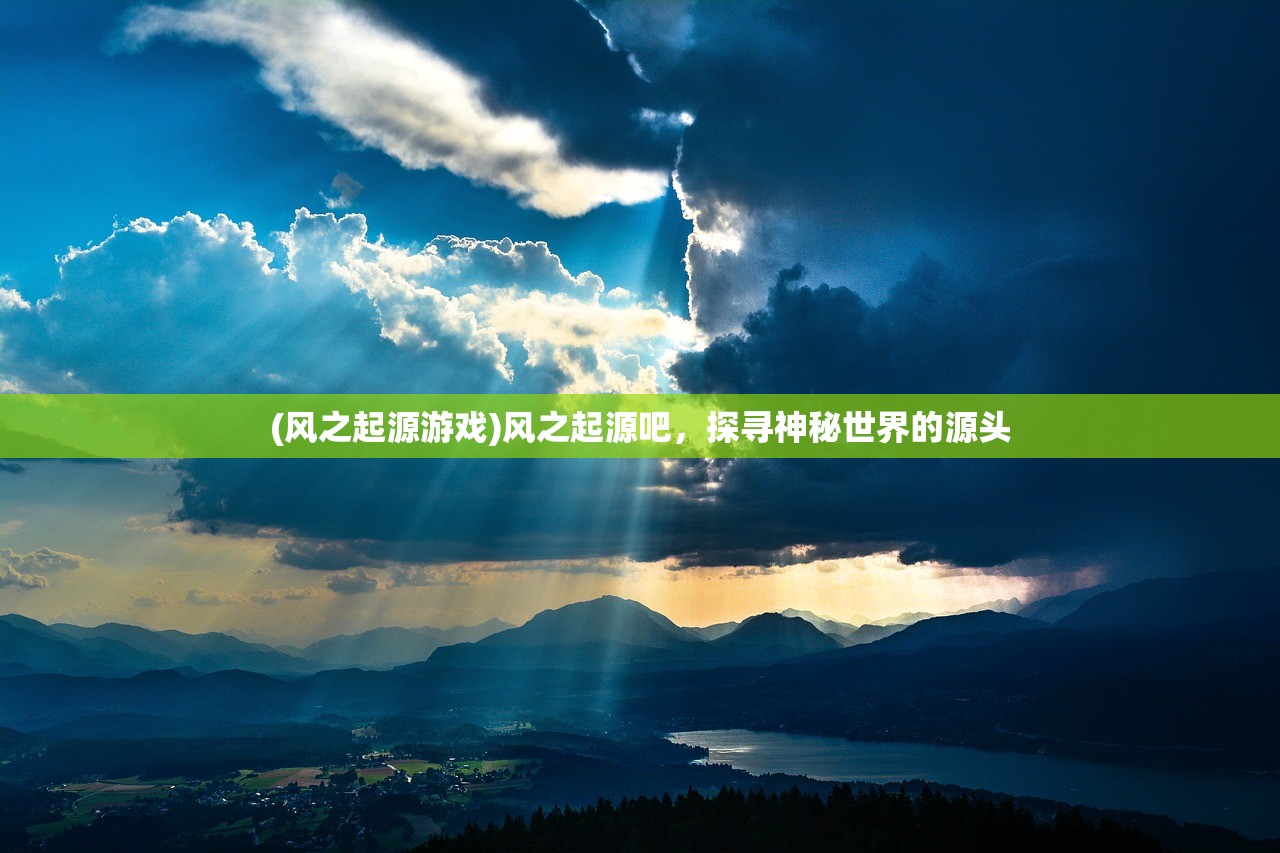 (风之起源游戏)风之起源吧，探寻神秘世界的源头