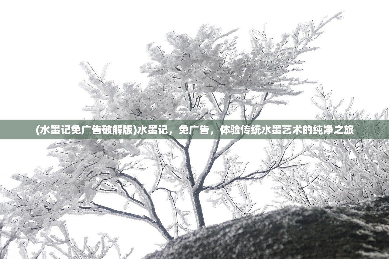(水墨记免广告破解版)水墨记，免广告，体验传统水墨艺术的纯净之旅