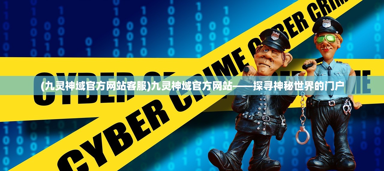 (九灵神域官方网站客服)九灵神域官方网站——探寻神秘世界的门户