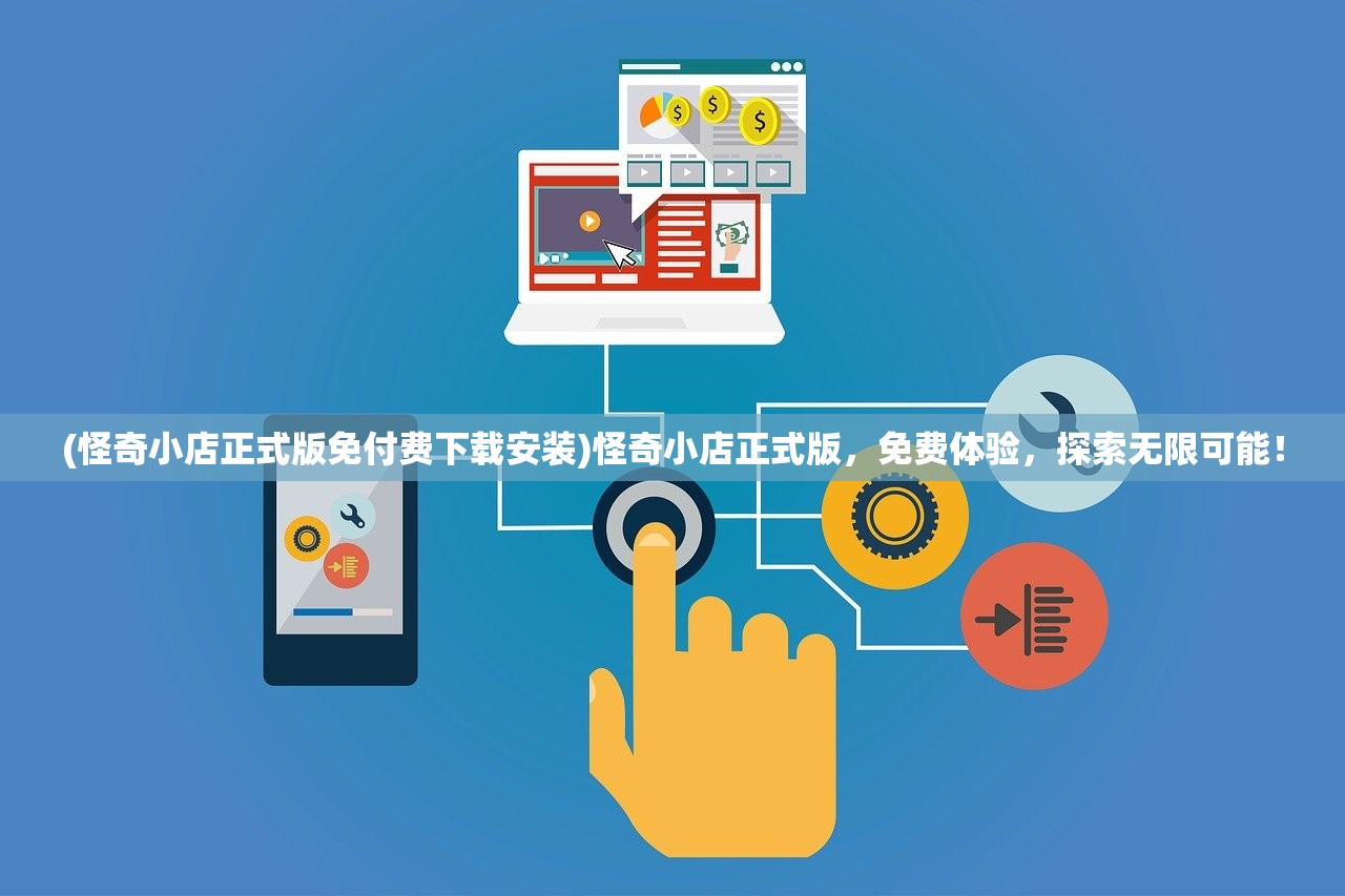 (怪奇小店正式版免付费下载安装)怪奇小店正式版，免费体验，探索无限可能！