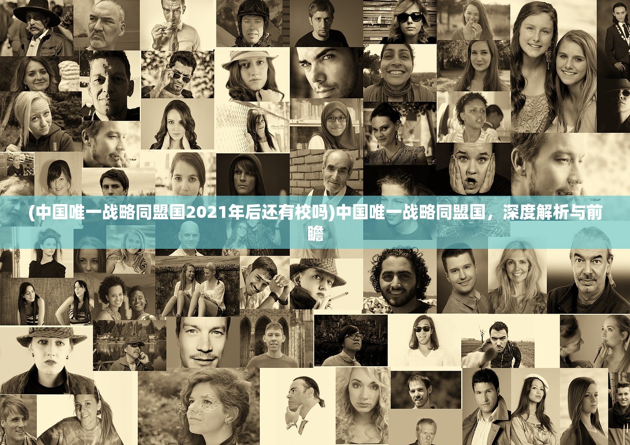 (中国唯一战略同盟国2021年后还有校吗)中国唯一战略同盟国，深度解析与前瞻