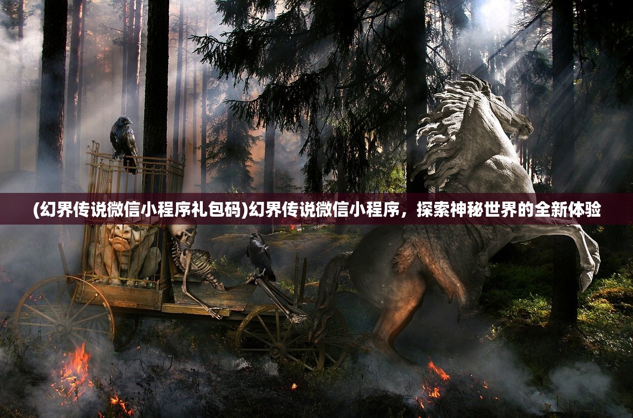 (幻界传说微信小程序礼包码)幻界传说微信小程序，探索神秘世界的全新体验