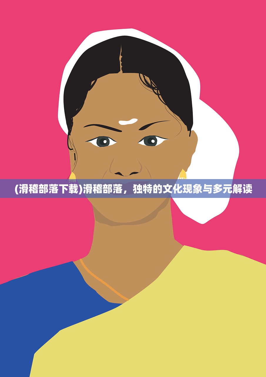 (滑稽部落下载)滑稽部落，独特的文化现象与多元解读