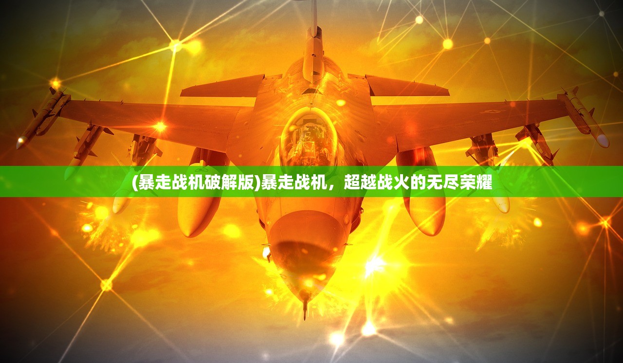 (暴走战机破解版)暴走战机，超越战火的无尽荣耀
