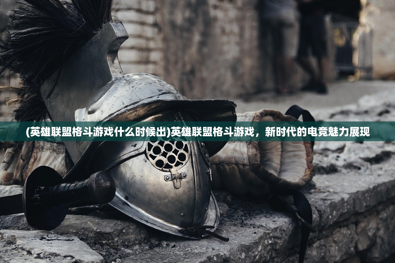 (英雄联盟格斗游戏什么时候出)英雄联盟格斗游戏，新时代的电竞魅力展现