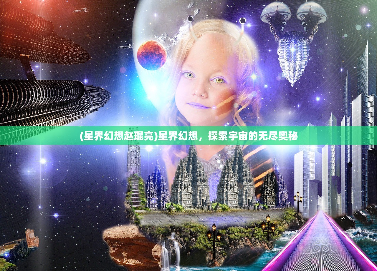 (星界幻想赵琨亮)星界幻想，探索宇宙的无尽奥秘