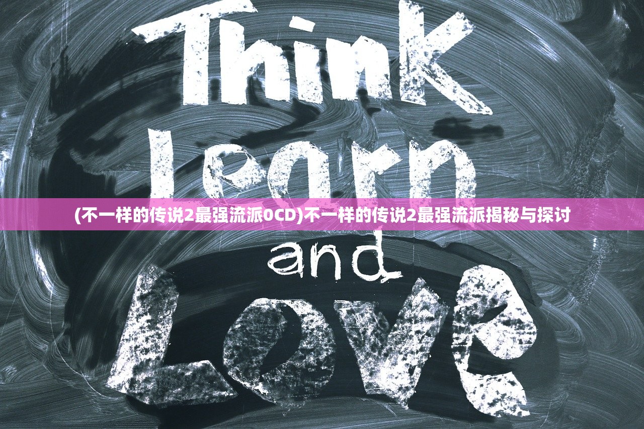 (不一样的传说2最强流派0CD)不一样的传说2最强流派揭秘与探讨