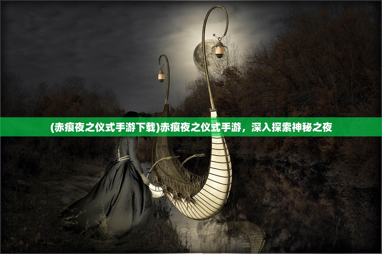 (赤痕夜之仪式手游下载)赤痕夜之仪式手游，深入探索神秘之夜
