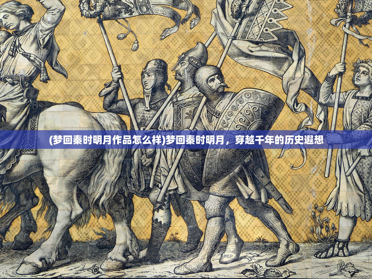 (梦回秦时明月作品怎么样)梦回秦时明月，穿越千年的历史遐想