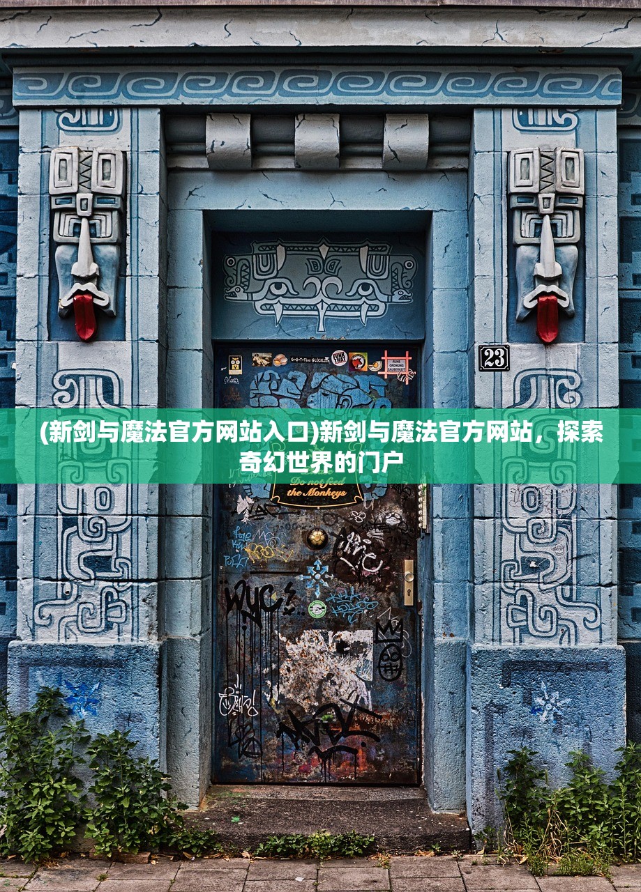 (新剑与魔法官方网站入口)新剑与魔法官方网站，探索奇幻世界的门户