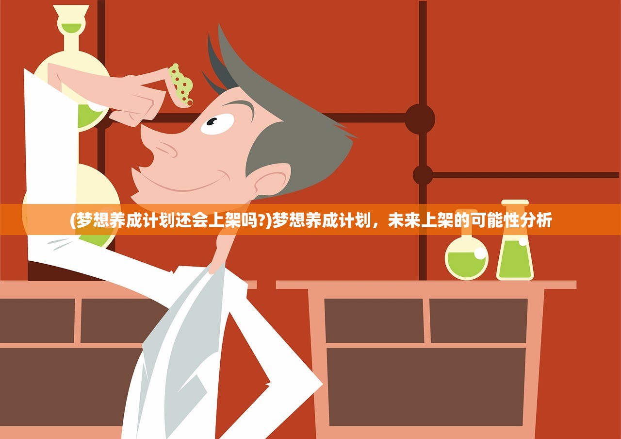 (梦想养成计划还会上架吗?)梦想养成计划，未来上架的可能性分析