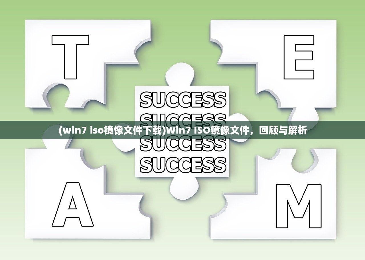 (win7 iso镜像文件下载)Win7 ISO镜像文件，回顾与解析